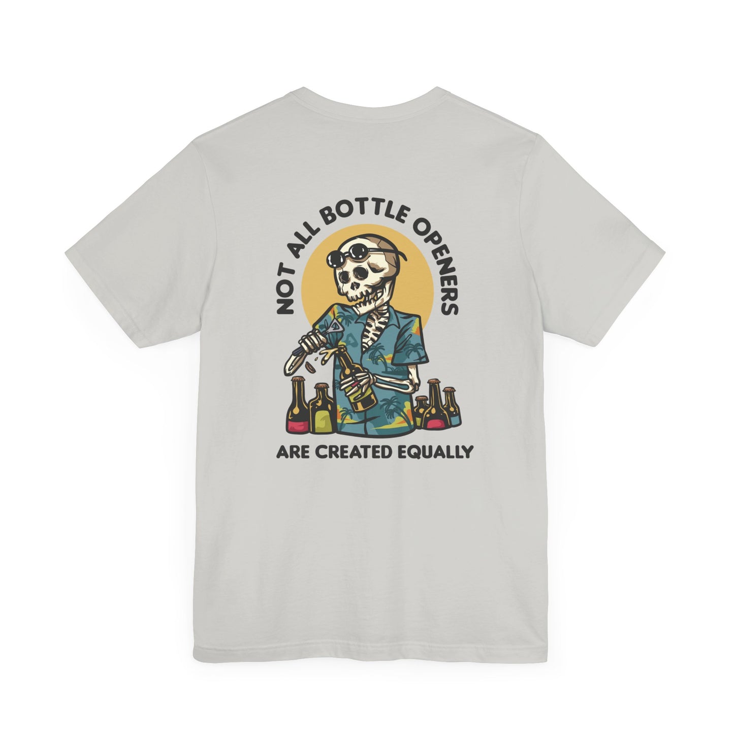 Not all Bottle Openers are Created Equally T-Shirt Short Sleeve Shirt