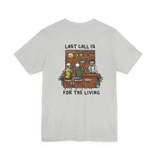 Last Call is for the Living T-Shirt Short Sleeve Shirt